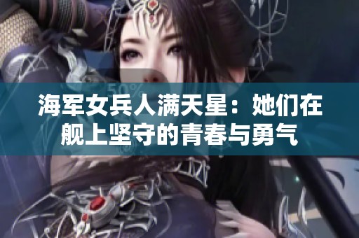 海军女兵人满天星：她们在舰上坚守的青春与勇气