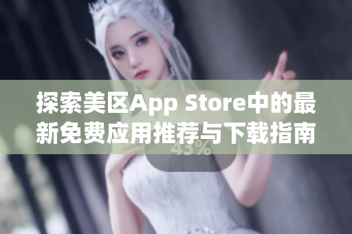 探索美区App Store中的最新免费应用推荐与下载指南