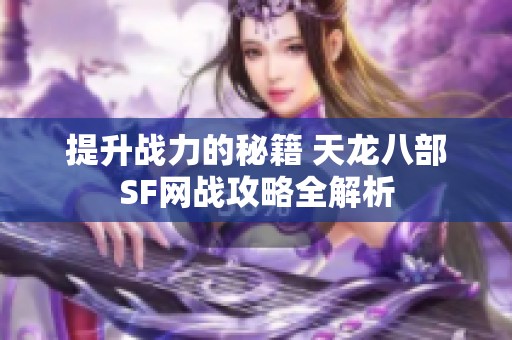 提升战力的秘籍 天龙八部SF网战攻略全解析