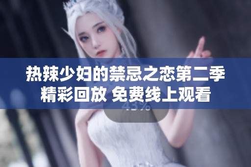 热辣少妇的禁忌之恋第二季精彩回放 免费线上观看