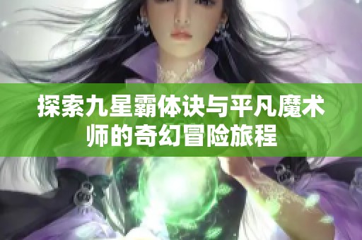 探索九星霸体诀与平凡魔术师的奇幻冒险旅程