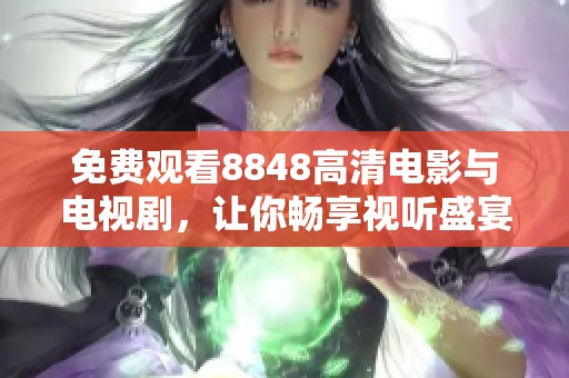 免费观看8848高清电影与电视剧，让你畅享视听盛宴