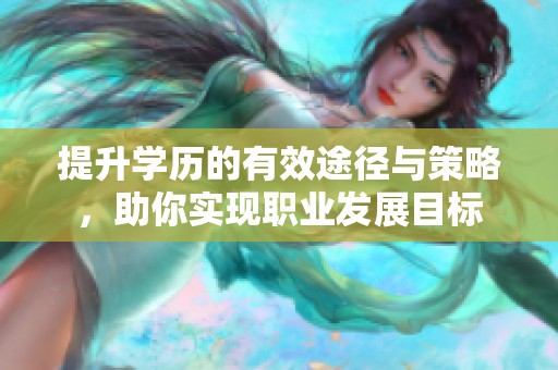 提升学历的有效途径与策略，助你实现职业发展目标