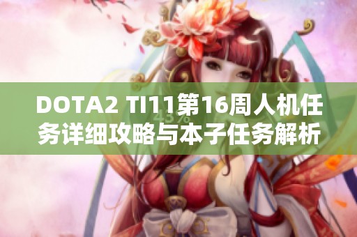 DOTA2 TI11第16周人机任务详细攻略与本子任务解析