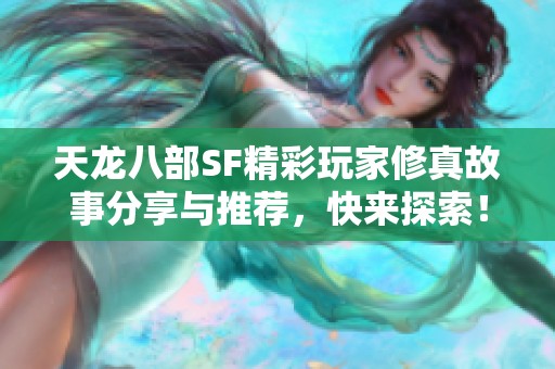 天龙八部SF精彩玩家修真故事分享与推荐，快来探索！