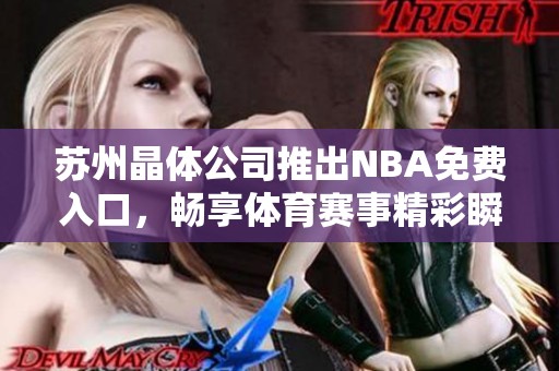 苏州晶体公司推出NBA免费入口，畅享体育赛事精彩瞬间