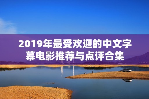 2019年最受欢迎的中文字幕电影推荐与点评合集