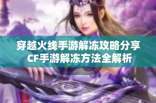 穿越火线手游解冻攻略分享 CF手游解冻方法全解析