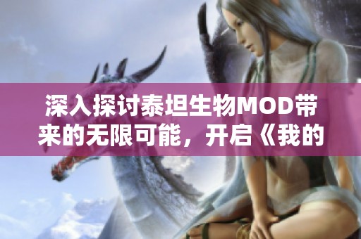 深入探讨泰坦生物MOD带来的无限可能，开启《我的世界》全新冒险旅程