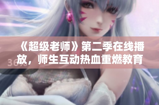 《超级老师》第二季在线播放，师生互动热血重燃教育激情