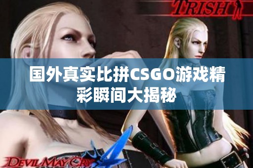 国外真实比拼CSGO游戏精彩瞬间大揭秘