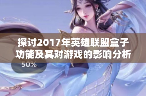 探讨2017年英雄联盟盒子功能及其对游戏的影响分析