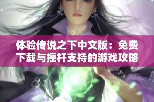 体验传说之下中文版：免费下载与摇杆支持的游戏攻略