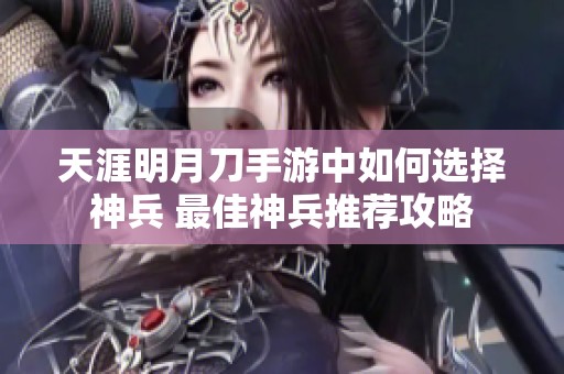 天涯明月刀手游中如何选择神兵 最佳神兵推荐攻略