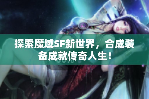 探索魔域SF新世界，合成装备成就传奇人生！