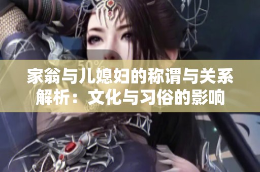 家翁与儿媳妇的称谓与关系解析：文化与习俗的影响