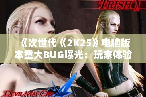 《次世代《2K25》电脑版本重大BUG曝光：玩家体验急速变慢！》