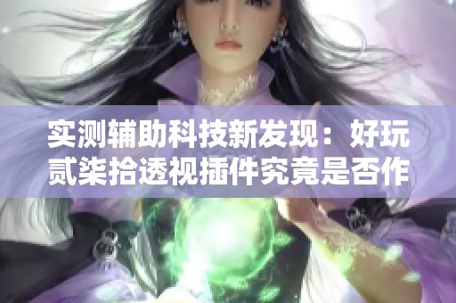 实测辅助科技新发现：好玩贰柒拾透视插件究竟是否作弊