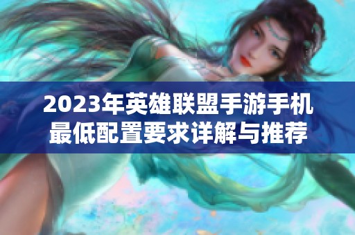 2023年英雄联盟手游手机最低配置要求详解与推荐