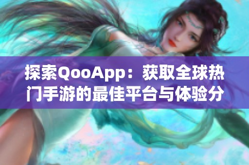 探索QooApp：获取全球热门手游的最佳平台与体验分享