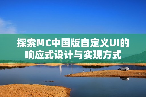 探索MC中国版自定义UI的响应式设计与实现方式