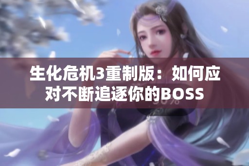 生化危机3重制版：如何应对不断追逐你的BOSS