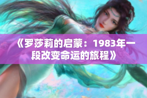 《罗莎莉的启蒙：1983年一段改变命运的旅程》