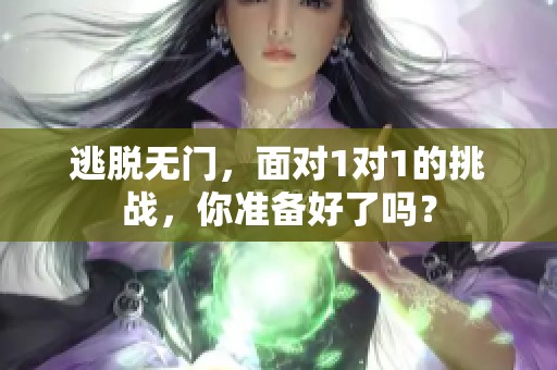 逃脱无门，面对1对1的挑战，你准备好了吗？