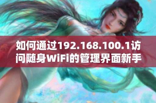 如何通过192.168.100.1访问随身WiFi的管理界面新手指南