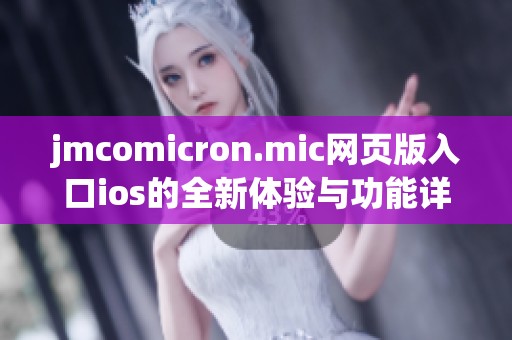 jmcomicron.mic网页版入口ios的全新体验与功能详解