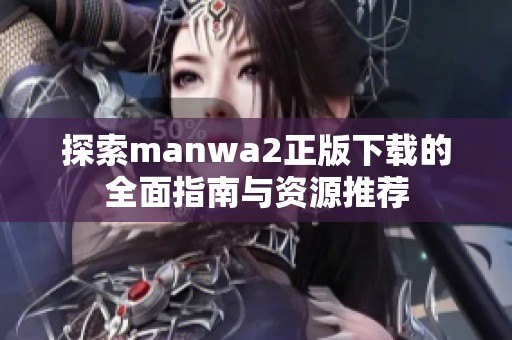 探索manwa2正版下载的全面指南与资源推荐