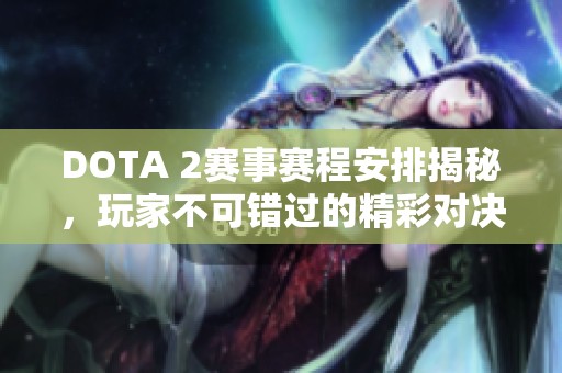 DOTA 2赛事赛程安排揭秘，玩家不可错过的精彩对决时间表