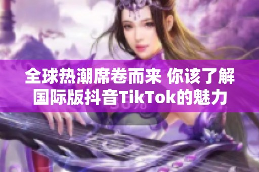 全球热潮席卷而来 你该了解国际版抖音TikTok的魅力所在