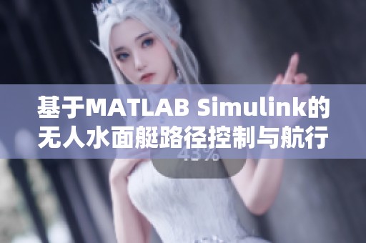 基于MATLAB Simulink的无人水面艇路径控制与航行研究