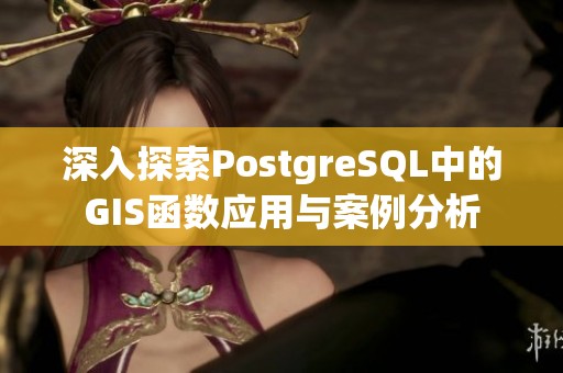 深入探索PostgreSQL中的GIS函数应用与案例分析