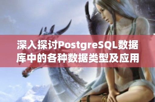 深入探讨PostgreSQL数据库中的各种数据类型及应用解析