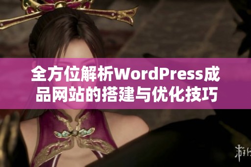 全方位解析WordPress成品网站的搭建与优化技巧