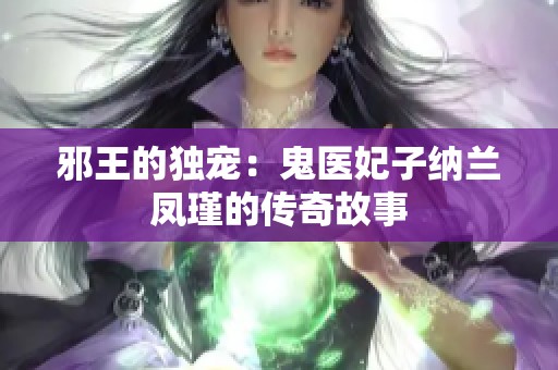 邪王的独宠：鬼医妃子纳兰凤瑾的传奇故事