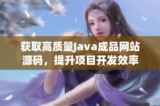 获取高质量Java成品网站源码，提升项目开发效率