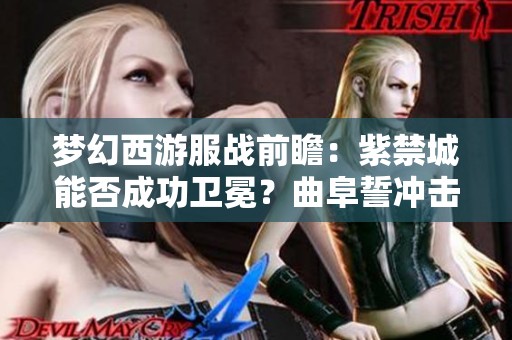 梦幻西游服战前瞻：紫禁城能否成功卫冕？曲阜誓冲击三十冠！