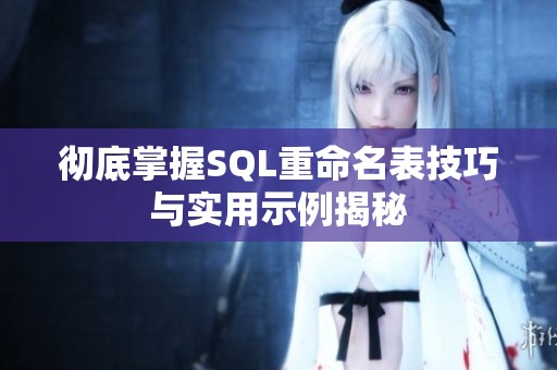 彻底掌握SQL重命名表技巧与实用示例揭秘