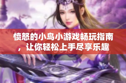 愤怒的小鸟小游戏畅玩指南，让你轻松上手尽享乐趣