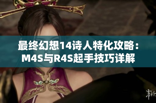 最终幻想14诗人特化攻略：M4S与R4S起手技巧详解