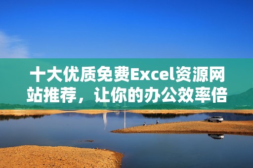 十大优质免费Excel资源网站推荐，让你的办公效率倍增