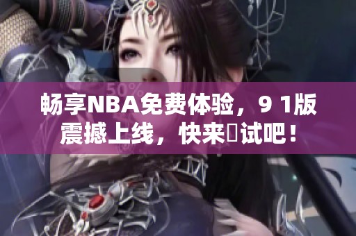 畅享NBA免费体验，9 1版震撼上线，快来試试吧！