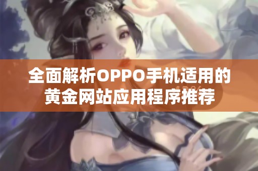 全面解析OPPO手机适用的黄金网站应用程序推荐