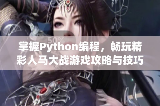 掌握Python编程，畅玩精彩人马大战游戏攻略与技巧