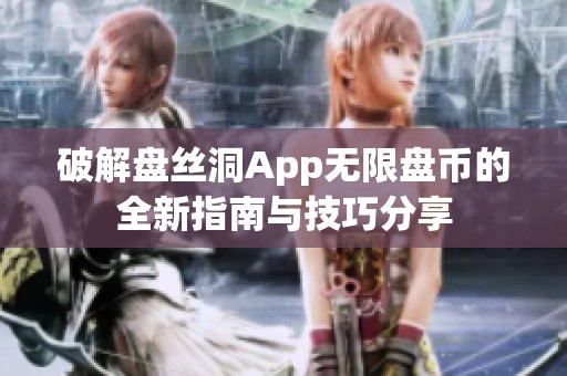 破解盘丝洞App无限盘币的全新指南与技巧分享