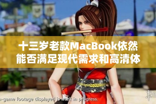 十三岁老款MacBook依然能否满足现代需求和高清体验