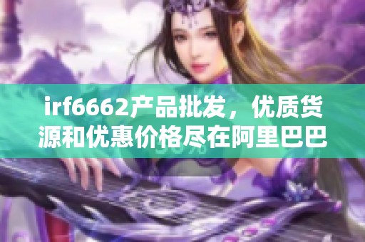 irf6662产品批发，优质货源和优惠价格尽在阿里巴巴